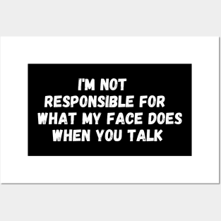 I'm Not Responsible For What My Face Does When You Talk T-Shirt, Responsible Quote Shirt,Sarcastic Tee,Smartass Shirt,Funny Sarcasm Shirt Posters and Art